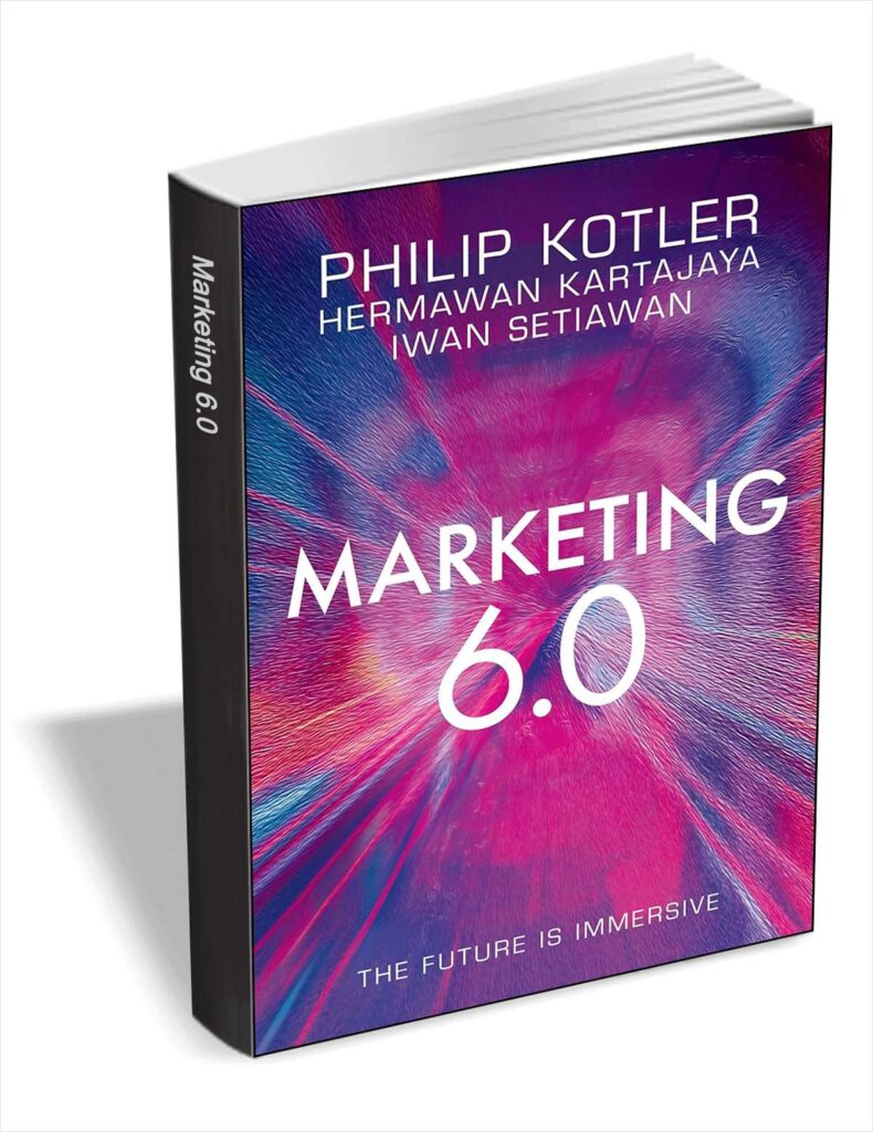 Marketing 6.0: The Future Is Immersive - Philip Kotler