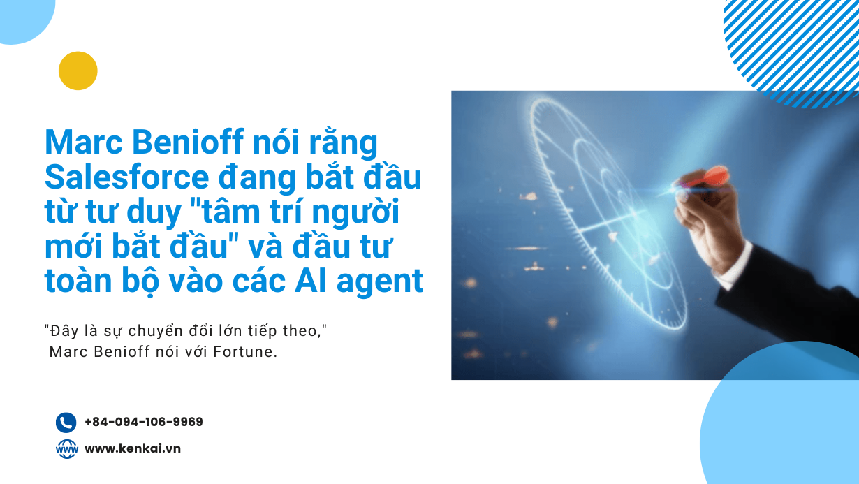 Marc Benioff nói Salesforce đang bắt đầu tư duy “beginner’s mind” và đầu tư toàn bộ vào các “AI agents”