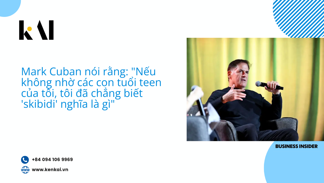 Mark Cuban nói rằng: “Nếu không nhờ các con tuổi teen của tôi, tôi đã chẳng biết ‘skibidi’ nghĩa là gì”